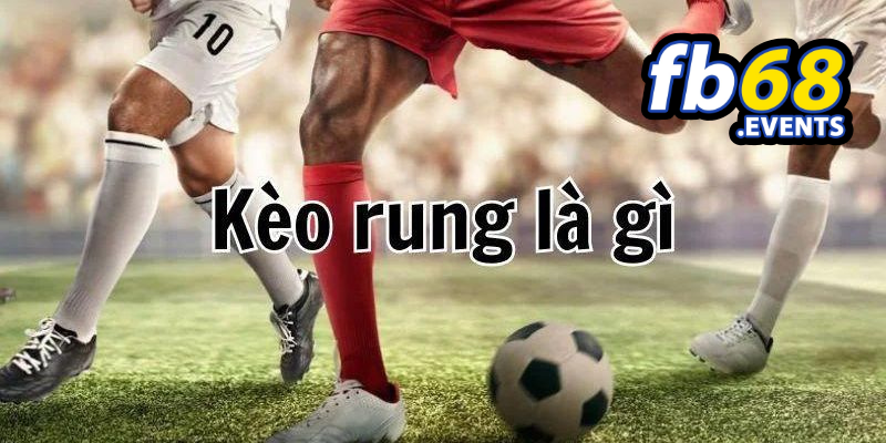Kèo Rung – Bí Kíp Thắng Lớn Chỉ FB68 Chia Sẻ 3 Kinh nghiệm chơi kèo rung tại fb68